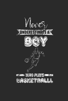 Paperback Never Underestimate A Boy Who Plays Basketball: Never Underestimate Notebook, Dotted Bullet (6" x 9" - 120 pages) Sports and Recreations Themed Notebo Book