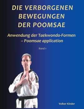 Die verborgenen Bewegungen der Poomsae: Anwendung der Taekwondo-Formen - Poomsae application (German Edition)