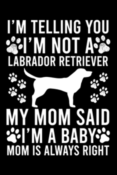 Paperback I'm Telling You I'm not A Labrador Retriever My Mom Said I'm A Baby Mom Is Always Right: Cute Labrador Retriever Default Ruled Notebook, Great Accesso Book