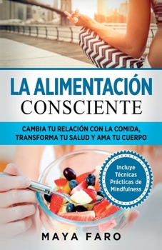 Paperback La alimentación consciente: Cambia tu relación con la comida, transforma tu salud y ama tu cuerpo [Spanish] Book