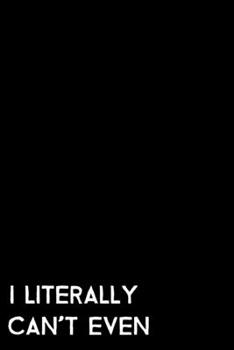 Paperback I Literally Can't Even: 105 Undated Pages: Humor: Paperback Journal Book