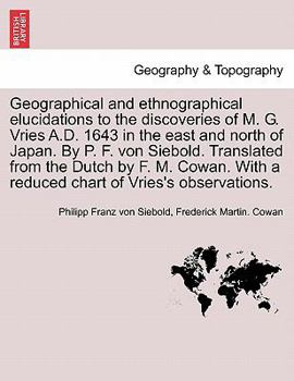 Paperback Geographical and Ethnographical Elucidations to the Discoveries of M. G. Vries A.D. 1643 in the East and North of Japan. by P. F. Von Siebold. Transla Book