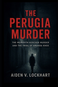 The Perugia Murder: The Meredith Kercher Murder and the Trial of Amanda Knox