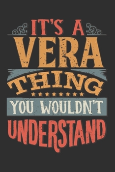 Paperback It's A Vera Thing You Wouldn't Understand: Want To Create An Emotional Moment For A Vera Family Member ? Show The Vera's You Care With This Personal C Book