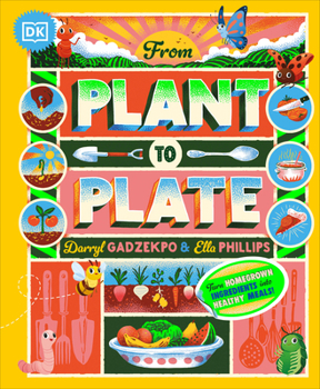 Hardcover From Plant to Plate: Turn Home-Grown Ingredients Into Healthy Meals! Book