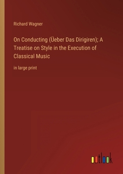 Paperback On Conducting (Üeber Das Dirigiren); A Treatise on Style in the Execution of Classical Music: in large print Book