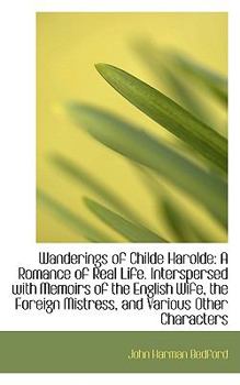 Paperback Wanderings of Childe Harolde: A Romance of Real Life. Interspersed with Memoirs of the English Wife, Book