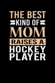 The Best Kind Of Mom Raises A Hockey Player: Mother's day Hockey Player Mom Writing Journal Lined, Diary, Notebook (6 x 9) 120 Page