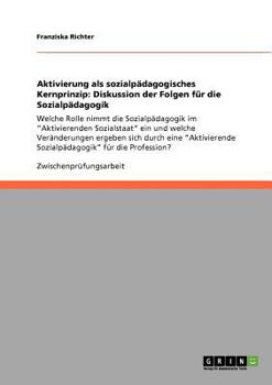 Paperback Aktivierung als sozialpädagogisches Kernprinzip: Diskussion der Folgen für die Sozialpädagogik: Welche Rolle nimmt die Sozialpädagogik im "Aktivierend [German] Book