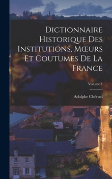 Hardcover Dictionnaire Historique Des Institutions, Moeurs Et Coutumes De La France; Volume 1 [French] Book