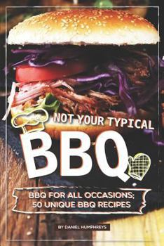 Paperback Not Your Typical BBQ: BBQ for All Occasions; 50 Unique BBQ Recipes Book