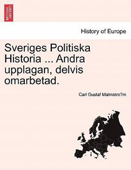 Sveriges Politiska Historia ... Andra upplagan, delvis omarbetad. forsta delen.