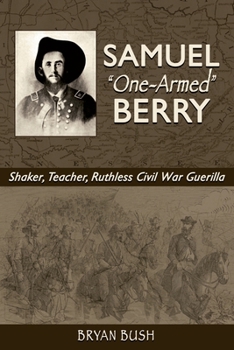 Paperback Samuel "One-Armed" Berry: Shaker, Teacher, Ruthless Civil War Guerilla Book