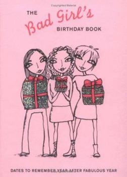 Hardcover The Bad Girl's Birthday Book: Dates to Remember Year after Fabulous Year Book