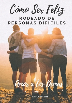 Paperback Como Ser Feliz Rodeado de Personas Difíciles: Amor a Los Demás [Spanish] Book