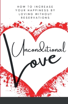Paperback Unconditional Love: How To Increase Your Happiness By Loving Without Reservations Book
