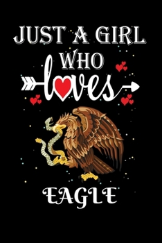 Just a Girl Who Loves Eagle: Gift for Eagle Lovers, Eagle Lovers Journal / Notebook / Diary / Thanksgiving / Christmas & Birthday Gift