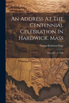 Paperback An Address At The Centennial Celebration In Hardwick, Mass: November 15, 1838 Book