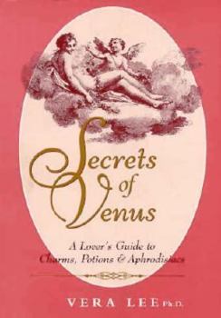 Hardcover Secrets of Venus: A Lover's Guide to Charms, Potions, and Aphrodisiacs Book
