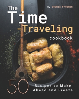 Paperback The Time-Traveling Cookbook: 50 Recipes to Make Ahead and Freeze Book