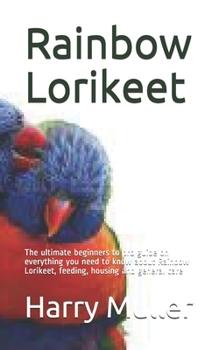 Paperback Rainbow Lorikeet: The ultimate beginners to pro guide on everything you need to know about Rainbow Lorikeet, feeding, housing and genera Book