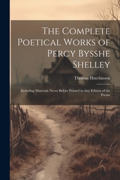 Paperback The Complete Poetical Works of Percy Bysshe Shelley: Including Materials Never Before Printed in any Edition of the Poems Book