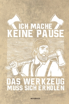 Paperback Ich mache keine Pause das Werkzeug muss sich erholen - Notizbuch: F?r Holzf?ller, Holzliebhaber - Notizbuch Tagebuch ... - Holzf?ller, Waldarbeiter & [German] Book