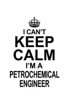 Paperback I Can't Keep Calm I'm A Petrochemical Engineer: New Petrochemical Engineer Notebook, Journal Gift, Diary, Doodle Gift or Notebook - 6 x 9 Compact Size Book