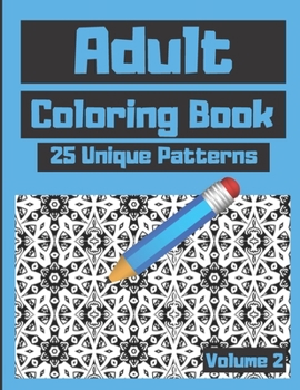 Paperback Adult Coloring Book 25 Unique Patterns Volume 2: Adults Enjoy Hours of Coloring for Stress Relief Pass Time and Relaxation Very Unique Pattern Designs Book