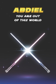 Abdiel You Are Out Of This World: Unique Personalised Full Lined Sci-Fi Journal Diary Notebook Gift For A Boy Called Abdiel - 100 Pages - Perfect for ... Journal For Home, School College Or Work.