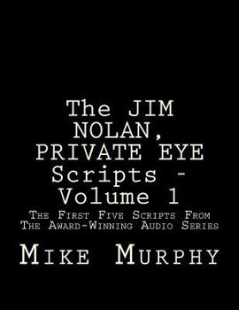 Paperback The JIM NOLAN, PRIVATE EYE Scripts, Volume 1: The First Five Scripts From The Award-Winning Audio Series Book