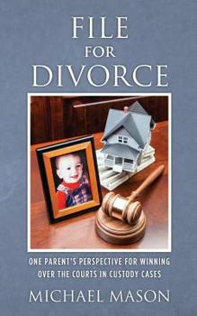 Paperback File for Divorce: One Parent's Perspective for Winning Over the Courts in Custody Cases Book