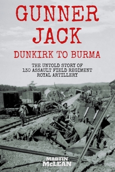 Paperback Gunner Jack Dunkirk to Burma: The Untold Story of 130 Assault Field Regiment Royal Artillery Book