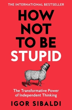 Paperback How Not to Be Stupid: The Transformative Power of Independent Thinking Book