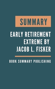 Paperback Summary: Early Retirement Extreme - A Philosophical and Practical Guide to Financial Independence by Jacob Lund Fisker Book