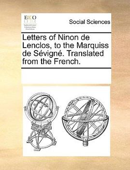 Letters of Ninon de Lenclos, to the Marquiss de Sévigné. Translated from the French.