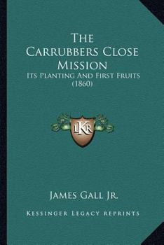 Paperback The Carrubbers Close Mission: Its Planting And First Fruits (1860) Book