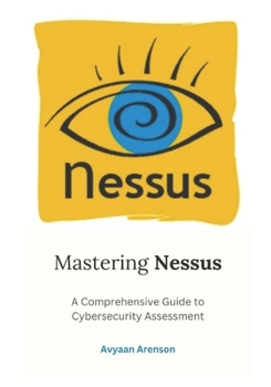 Paperback Mastering Nessus: A Comprehensive Guide to Cybersecurity Assessment Book