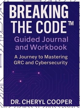 Hardcover Breaking the Code Guided Journal and Workbook: A Journey to Mastering GRC and Cybersecurity Book