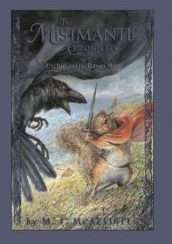 The Mistmantle Chronicles, Book 4: Urchin and the Raven War - Book #4 of the Mistmantle Chronicles