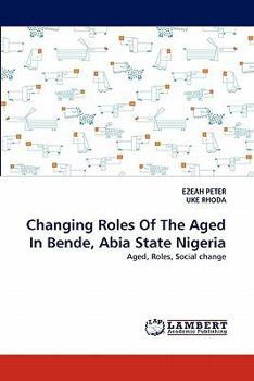 Paperback Changing Roles Of The Aged In Bende, Abia State Nigeria Book