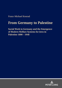 Hardcover From Germany to Palestine: Social Work in Germany and the Emergence of Modern Welfare Systems for Jews in Palestine 1890 - 1948 Book