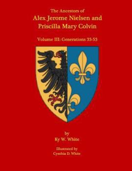 Paperback The Ancestors of Alex Jerome Nielsen and Mary Priscilla Colvin: Volume III: Generations 33-53 Book