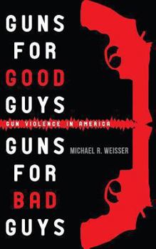 Paperback Guns for Good Guys, Guns for Bad Guys: Gun Violence in America Book