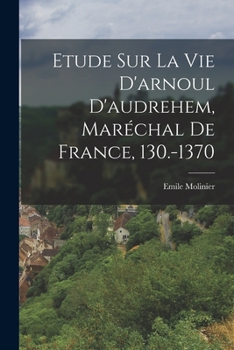 Paperback Etude Sur La Vie D'arnoul D'audrehem, Maréchal De France, 130.-1370 [French] Book