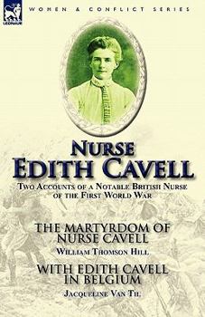 Paperback Nurse Edith Cavell: Two Accounts of a Notable British Nurse of the First World War---The Martyrdom of Nurse Cavell by William Thomson Hill Book