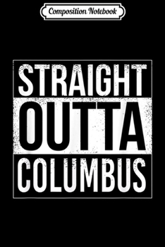 Composition Notebook: Straight outta Columbus - USA American Hometown City  Journal/Notebook Blank Lined Ruled 6x9 100 Pages