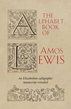 The Alphabet Book of Amos Lewis: An Elizabethan calligraphic manuscript revealed