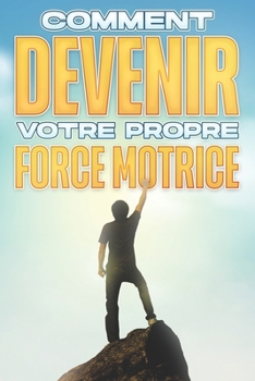 Paperback Comment Devenir Votre Propre Force Motrice: Collection Développement personnel #8 [French] Book