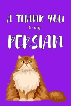 A Thank You To My Persian: Perfect Gratitude Journal For All Cat Owner To Cultivate Happiness